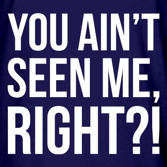 You Ain't Seen Me, Right?! t shirt